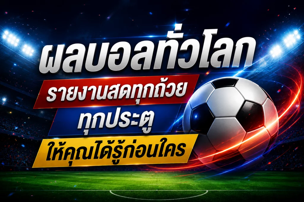 ผลบอลทั่วโลก รายงานสดทุกถ้วย ทุกประตู ให้คุณได้รู้ก่อนใคร