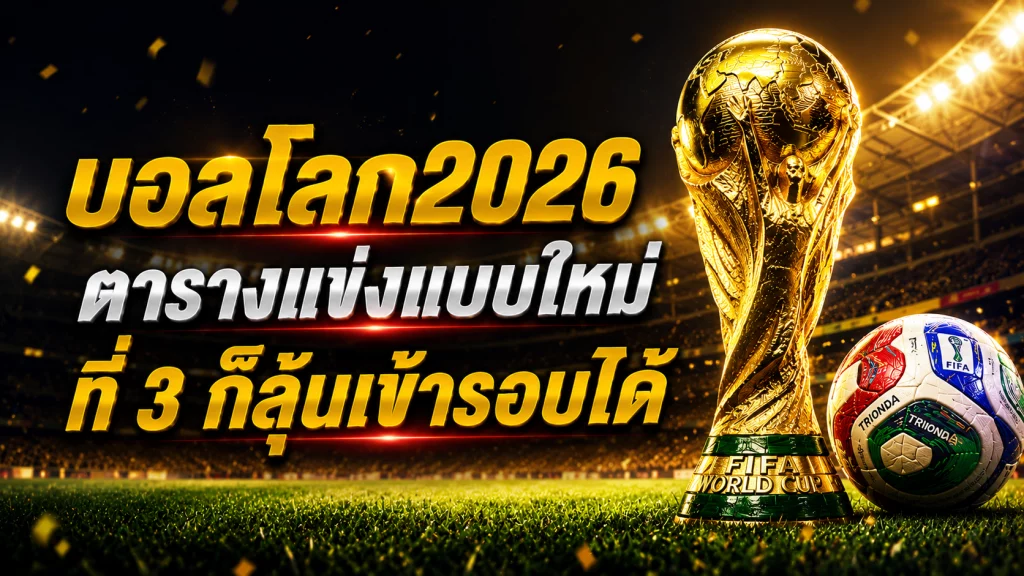 บอลโลก2026 ตารางแข่งแบบใหม่ ที่ 3 ก็ลุ้นเข้ารอบได้