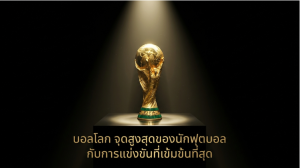 บอลโลก จุดสูงสุดของนักฟุตบอล กับการแข่งขันที่เข้มข้นที่สุด