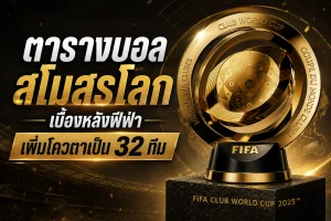 ตารางบอลสโมสรโลก เบื้องหลังฟีฟ่าเพิ่มโควตาเป็น 32 ทีม