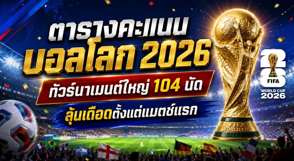 ตารางคะแนนบอลโลก 2026 ทัวร์นาเมนต์ใหญ่ 104 นัด ลุ้นเดือดตั้งแต่แมตช์แรก