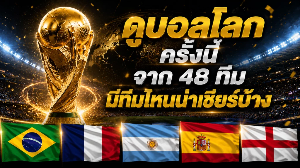 ดูบอลโลก ครั้งนี้ จาก 48 ทีม มีทีมไหนน่าเชียร์บ้าง