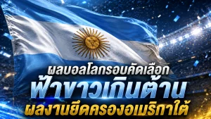 ผลบอลโลกรอบคัดเลือก ฟ้าขาวเกินต้าน ผลงานยึดครองอเมริกาใต้