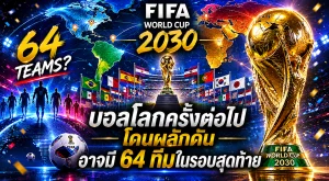 บอลโลกครั้งต่อไป โดนผลักดัน อาจมี 64 ทีมในรอบสุดท้าย