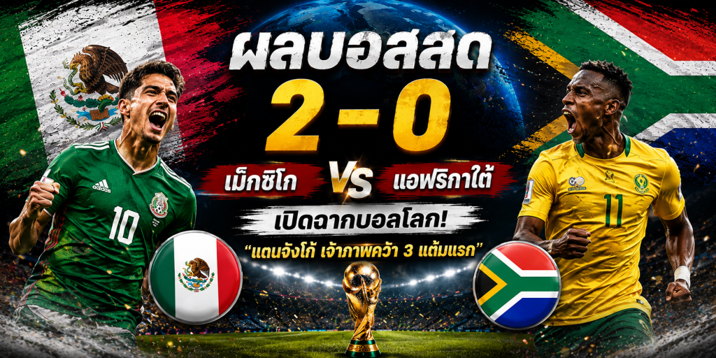 ผลบอล เม็กซิโก vs แอฟริกาใต้ 2-0 (12/06/2026) ไฮไลท์การแข่งขัน
