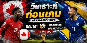 วิเคราะห์ ฟุตบอลโลก 2026 แคนาดา vs บอสเนียและเฮอร์เซโกวีนา (13 มิ.ย.69)