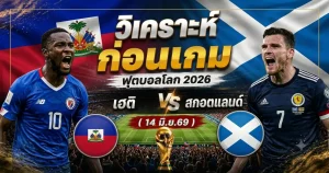วิเคราะห์บอลก่อนเกม ฟุตบอลโลก 2026 เฮติ vs สกอตแลนด์ (14 มิ.ย.69)