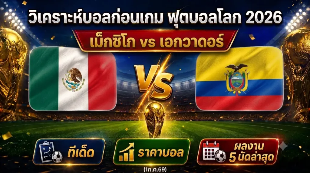 (1ก.ค.69) วิเคราะห์บอลโลก 2026 เม็กซิโก vs เอกวาดอร์ ทีเด็ด ราคาบอล ผลงาน 5 นัดล่าสุด