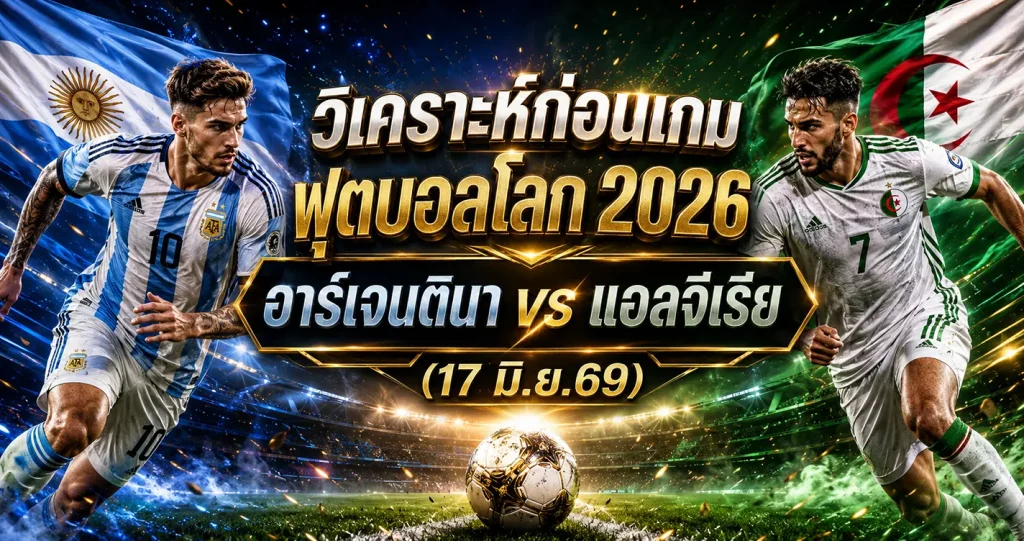 (17 มิ.ย.69) วิเคราะห์บอลโลก 2026: อาร์เจนตินา พบ แอลจีเรีย พรีวิวความพร้อม ไลน์อัพ และทีเด็ดฟันธง