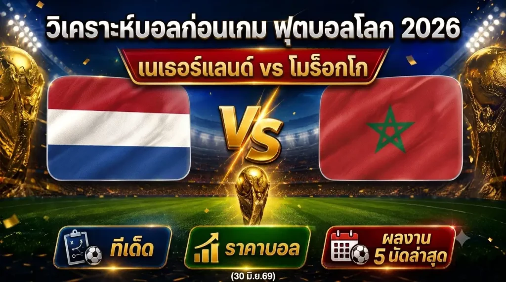 (30 มิ.ย.69) วิเคราะห์บอลโลก 2026 เนเธอร์แลนด์ vs โมร็อกโก ทีเด็ด ราคาบอล ผลงาน 5 นัดล่าสุด