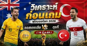 วิเคราะห์บอลก่อนเกม ฟุตบอลโลก 2026 ออสเตรเลีย vs ตุรกี (14 มิ.ย.69)