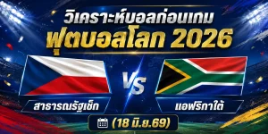 (18 มิ.ย.69) วิเคราะห์บอลโลก 2026: สาธารณรัฐเช็ก พบ แอฟริกาใต้ สมรภูมิหลังพิงฝา ใครจะอยู่ใครจะไป!