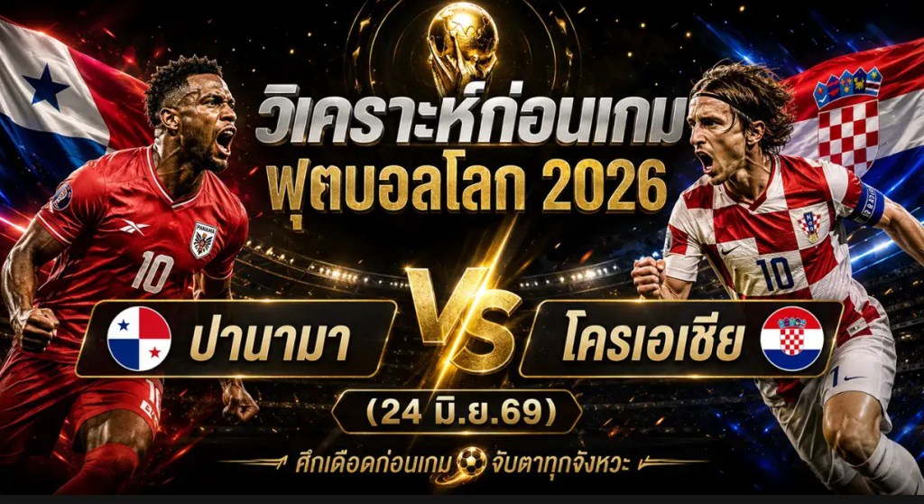 (24 มิ.ย.69)วิเคราะห์บอลโลก 2026 ปานามา vs โครเอเชีย ทีเด็ด ราคาบอล ผลงาน 5 นัดล่าสุด