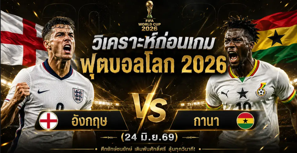 (24 มิ.ย.69) วิเคราะห์บอลโลก 2026 อังกฤษ vs กานา ทีเด็ด ราคาบอล ผลงาน 5 นัดล่าสุด
