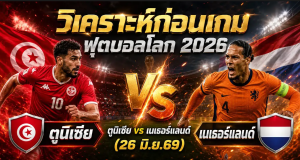 วิเคราะห์บอลโลก 2026 ตูนิเซีย vs เนเธอร์แลนด์ ทีเด็ด ราคาบอล ผลงาน 5 นัดล่าสุด