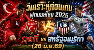 (26 มิ.ย.69) วิเคราะห์บอลโลก 2026 ตุรกี vs สหรัฐอเมริกา ทีเด็ด ราคาบอล ผลงาน 5 นัดล่าสุด
