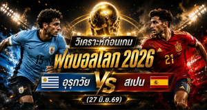 (27 มิ.ย.69) วิเคราะห์บอลโลก 2026 อุรุกวัย vs สเปน ทีเด็ด ราคาบอล ผลงาน 5 นัดล่าสุด