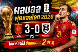 สเปน 3-0 ออสเตรีย ผลบอลโลก 2026 โอยาร์ซาบัลซัด 2 ประตู ทะลุรอบ 16 ทีม
