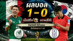 ผลบอลโลก 2026: เม็กซิโก เฉือน เกาหลีใต้ 1-0 หลุยส์ โรโม ซัดชัยพาทีมตีตั๋วเข้ารอบ!