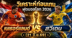 (21 มิ.ย.69) วิเคราะห์บอลโลก 2026 เนเธอร์แลนด์ vs สวีเดน ทีเด็ด ราคาบอล ผลงาน 5 นัดล่าสุด