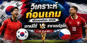 วิเคราะห์ก่อนเกม บอลโลก 2026 เกาหลีใต้ vs สาธารณรัฐเช็ก (12 มิ.ย.69)