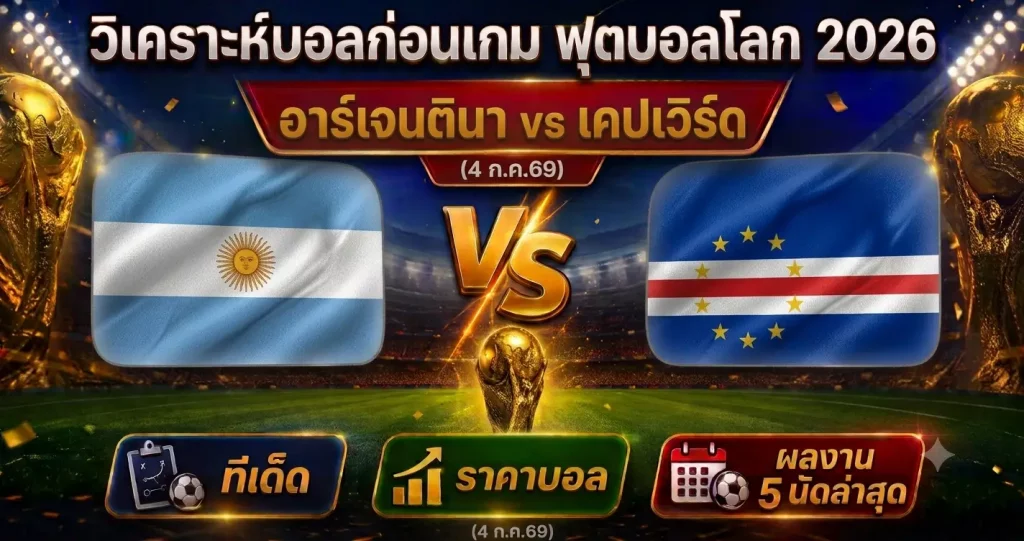 (4 ก.ค.69) วิเคราะห์บอลโลก 2026 อาร์เจนตินา vs เคปเวิร์ด ทีเด็ด ราคาบอล ผลงาน 5 นัดล่าสุด