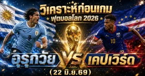 (22 มิ.ย.69) วิเคราะห์บอลโลก 2026 อุรุกวัย vs เคปเวิร์ด ทีเด็ด ราคาบอล ผลงาน 5 นัดล่าสุด
