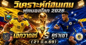 (21 มิ.ย.69) วิเคราะห์บอลโลก 2026 เอกวาดอร์ vs คูราเซา ทีเด็ด ราคาบอล ผลงาน 5 นัดล่าสุด