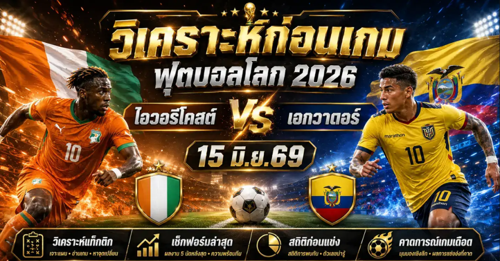 (15 มิ.ย.69) วิเคราะห์บอลโลก 2026: ไอวอรีโคสต์ พบ เอกวาดอร์ พรีวิวความพร้อม สถิติ และทีเด็ดฟันธง