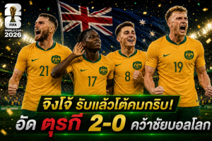 ออสเตรเลีย,ตุรกี จิงโจ้ รับแล้วโต้คมกริบ! อัด ตุรกี 2-0 คว้าชัยบอลโลก